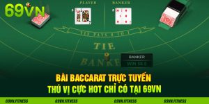 Bài Baccarat Trực Tuyến Thú Vị Cực HOT Chỉ Có Tại 69VN