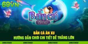 Bắn Cá Ăn Xu - Hướng Dẫn Chơi Chi Tiết Dễ Thắng Lớn