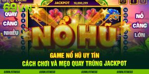 Game Nổ Hũ Uy Tín: Cách Chơi Và Mẹo Quay Trúng Jackpot