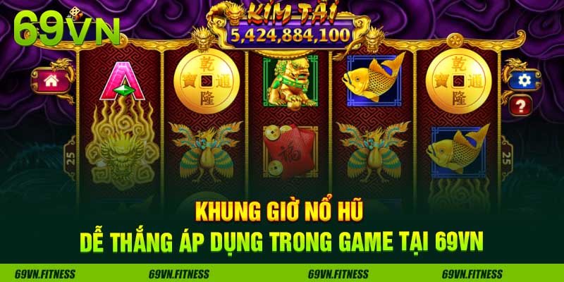 Khung Giờ Nổ Hũ Dễ Thắng Áp Dụng Trong Game Tại 69VN