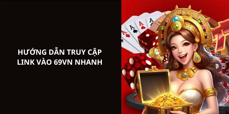 Hướng dẫn chi tiết các bước truy cập link nhà cái 69VN