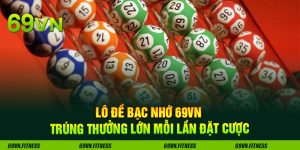 Lô Đề Bạc Nhớ 69VN Trúng Thưởng Lớn Mỗi Lần Đặt Cược