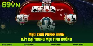 Mẹo Chơi Poker 69VN - Bất Bại Trong Mọi Tình Huống
