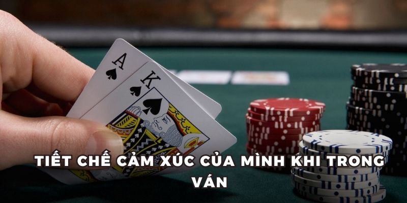 Tiết chế cảm xúc của mình khi trong ván