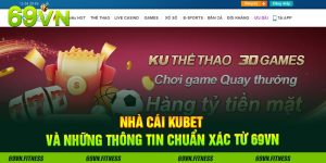Nhà Cái Kubet Và Những Thông Tin Chuẩn Xác Từ 69VN