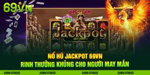 Nổ Hũ Jackpot 69VN - Rinh Thưởng Khủng Cho Người May Mắn