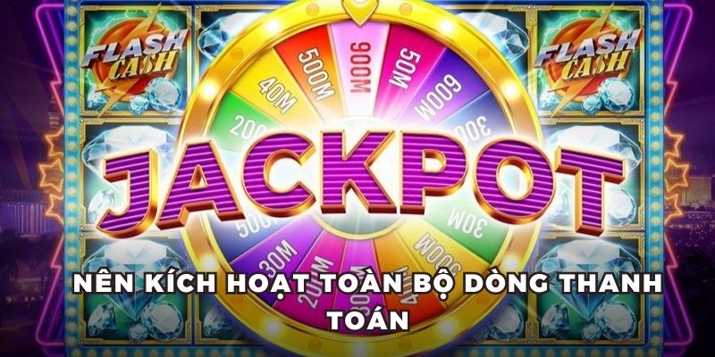 Nên kích hoạt toàn bộ dòng thanh toán