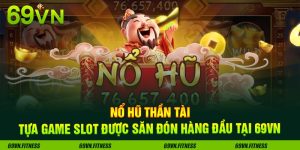Nổ Hũ Thần Tài - Tựa Game Slot Được Săn Đón Hàng Đầu Tại 69VN