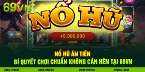 Nổ Hũ Ăn Tiền - Bí Quyết Chơi Chuẩn Không Cần Hên Tại 69VN
