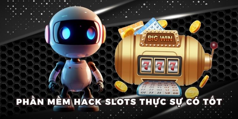 Phần mềm hack slots thực sự có tốt