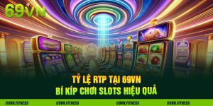 Tỷ Lệ RTP Tại 69VN - Bí Kíp Chơi Slots Hiệu Quả