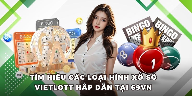 Tìm hiểu các loại hình xổ số Vietlott hấp dẫn tại 69VN